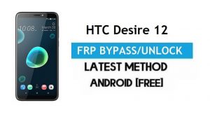 HTC Desire 12 FRP Bypass – Sblocca il blocco Gmail Android 7.0 senza PC