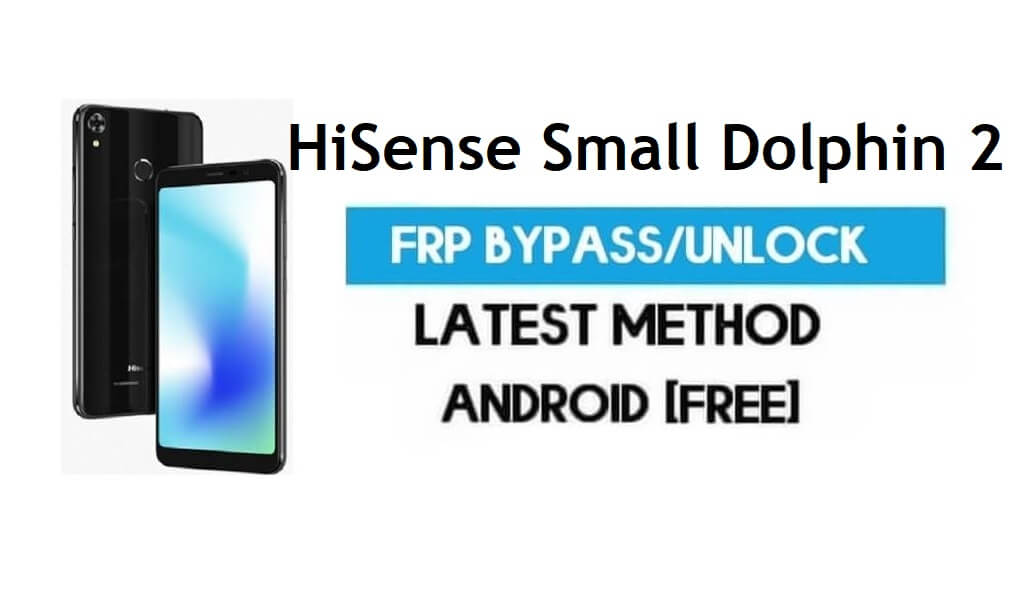 HiSense Small Dolphin 2 FRP Bypass - Déverrouiller le verrouillage Gmail Android 7.1.2