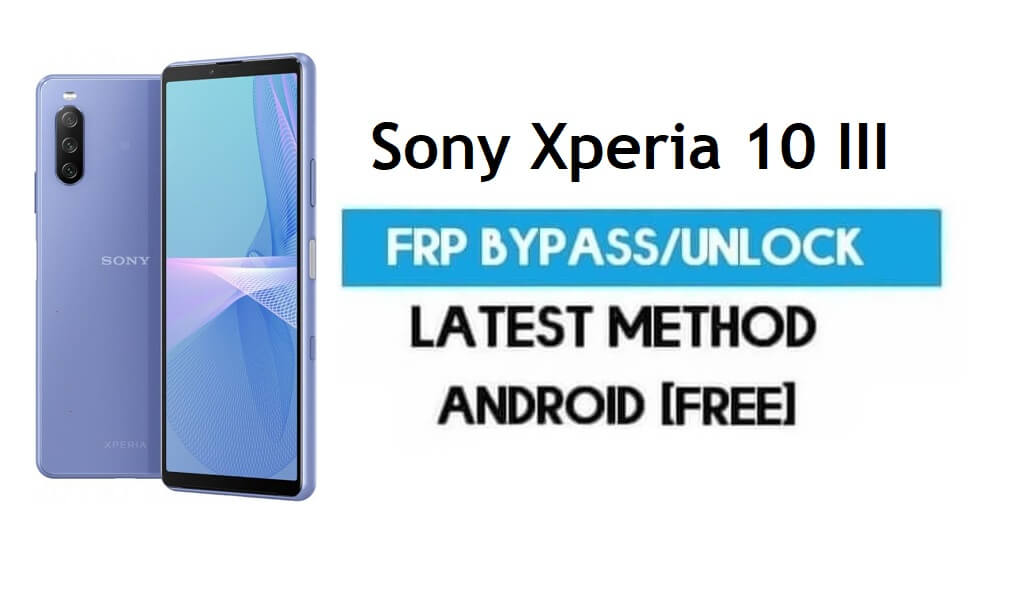 Sony Xperia 10 III FRP Bypass Android 11 – Unlock Gmail lock Without PC