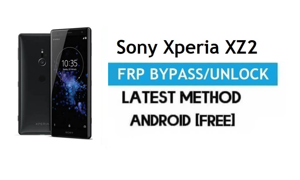 Sony Xperia XZ2 FRP Bypass Android 8.0 - Déverrouiller le verrouillage Gmail sans PC