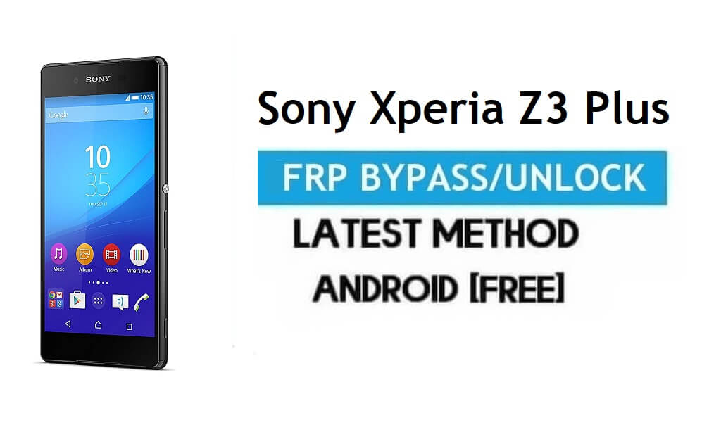 Sony Xperia Z3 Plus FRP Bypass - Déverrouiller le verrouillage Gmail Android 7.0 sans PC