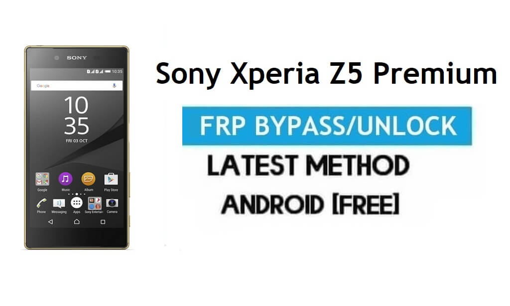 Sony Xperia Z5 Premium FRP Bypass - Déverrouiller le verrouillage Gmail Android 7.0