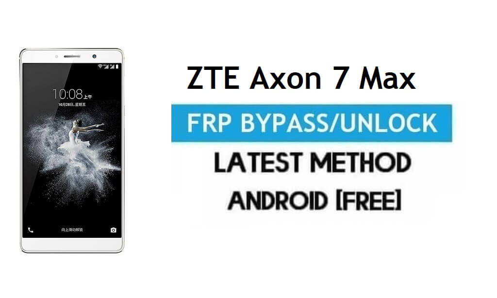 Bypass FRP ZTE Axon 7 Max – Buka Kunci Google Gmail Android 6.0