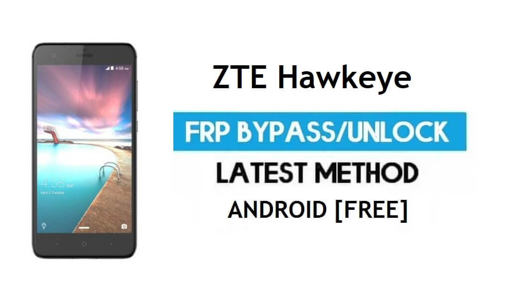ZTE Hawkeye FRP Bypass – Google Gmail 잠금 해제 Android 7.0 무료