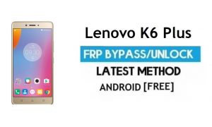 Lenovo K6 Plus FRP Unlock Google Account Bypass Android 6.0 No PC