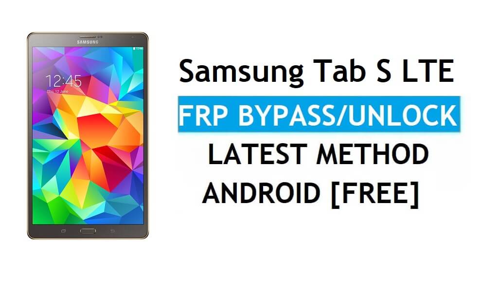 Samsung Tab S LTE SM-T705 FRP Bypass Android 6.0 Sblocca l'ultima versione gratuita