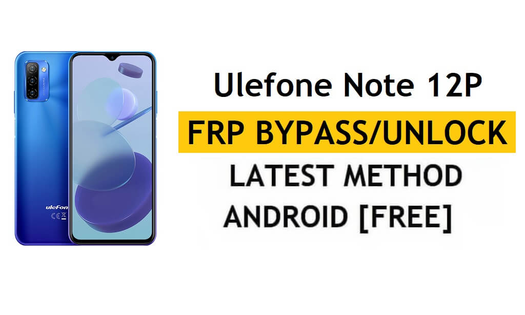 Ulefone Note 12P FRP Bypass [Android 11] Desbloquear bloqueo de cuenta de Google