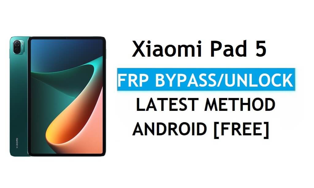 Xiaomi Pad 5 MIUI 12.5 FRP Bypass/Google Account Unlock Latest Patch