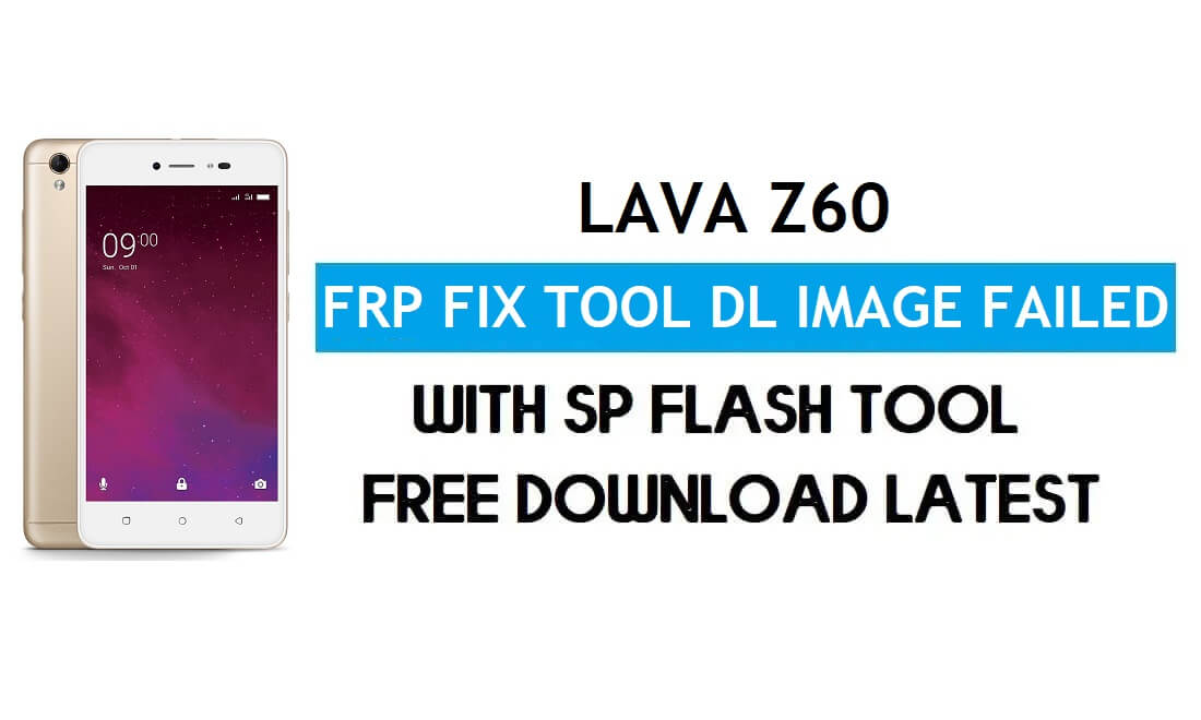 Lava Z60 FRP Bypass/Unlock File SP Flash Tool Free Download (Fix Tool DL Image Failed)