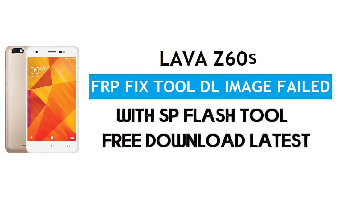 Lava Z60s FRP Обход/разблокировка файла Бесплатная загрузка SP Flash Tool (ошибка изображения Fix Tool DL)