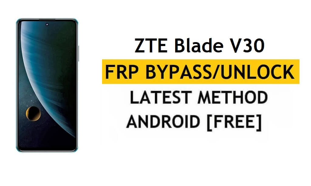 ZTE Blade V30 FRP Bypass [Android 11] Déverrouillez Google Gmail dernièrement gratuitement