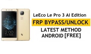 LeEco Le Pro 3 AI Edition FRP Bypass (Android 6.0) Déverrouillez le verrouillage Google Gmail sans PC Dernière version