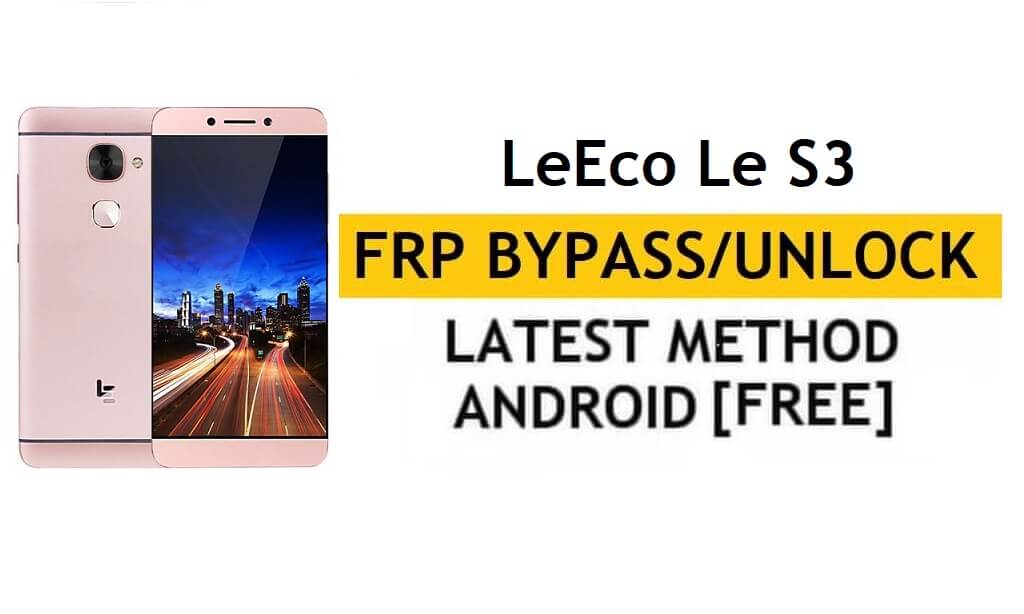 LeEco Le S3 FRP Bypass (Android 6.0) Ontgrendel Google Gmail Lock zonder pc Nieuwste