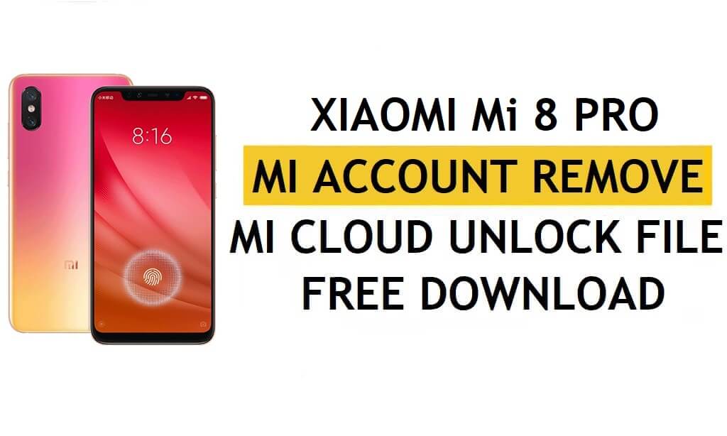 Xiaomi Mi 8 Pro Account Mi Rimuovi file Scarica gratuitamente [Sblocca MI Lock con un clic]