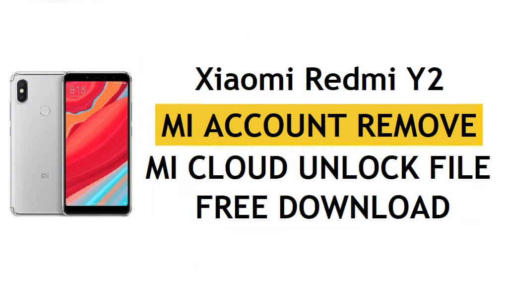 Xiaomi Redmi Y3 Mi खाता निकालें फ़ाइल डाउनलोड निःशुल्क [एक क्लिक से MI लॉक अनलॉक करें]