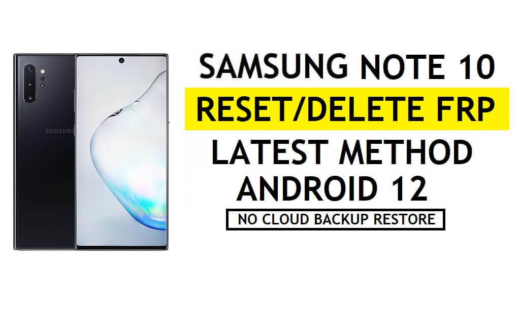 FRP Unlock Samsung Note 10 Android 12 Unlock Google No Samsung Cloud – No Backup/Restore