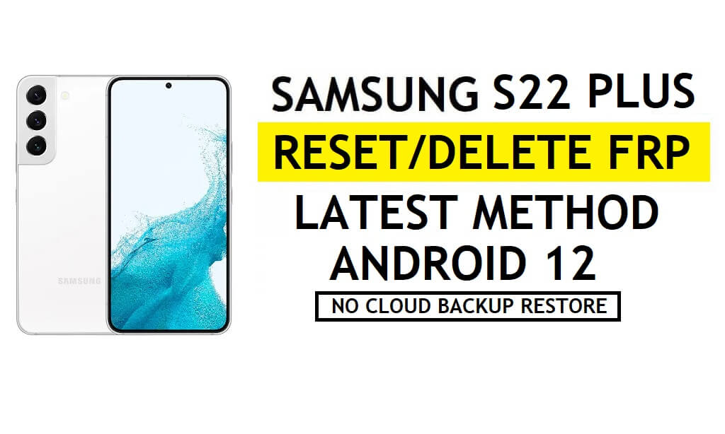FRP Unlock Samsung S22 Plus Android 12 Unlock Google No Samsung Cloud – No Backup/Restore