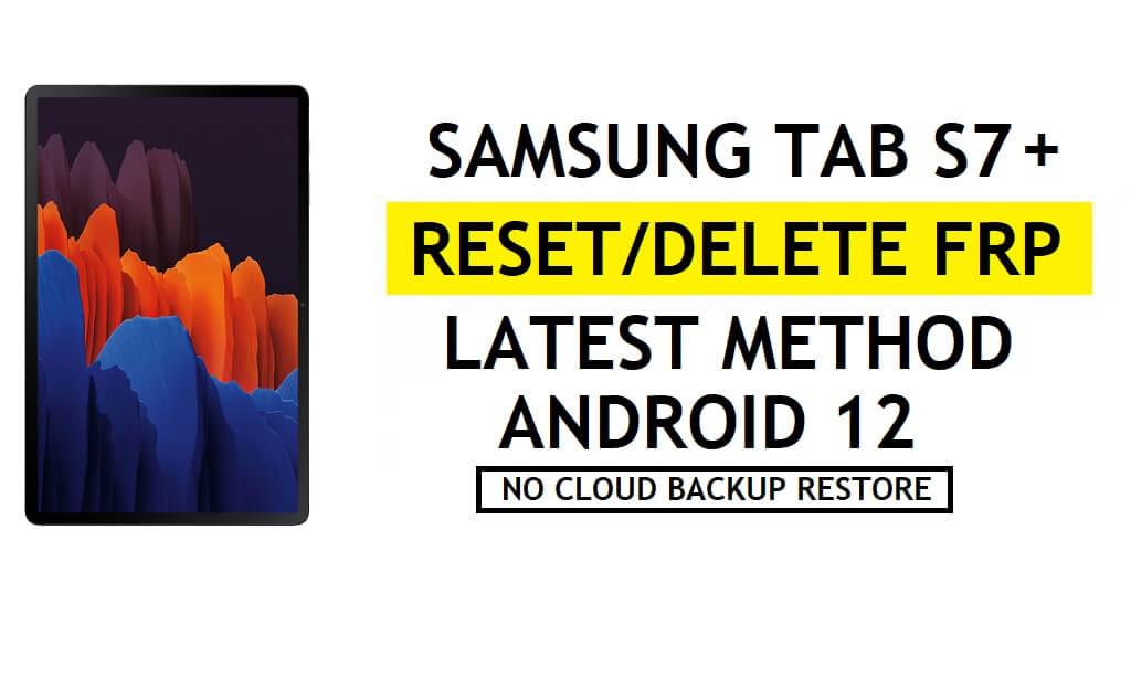 FRP Déverrouiller la Samsung Tab S7 Plus Android 12 Déverrouiller Google Pas de Samsung Cloud – Pas de sauvegarde/restauration