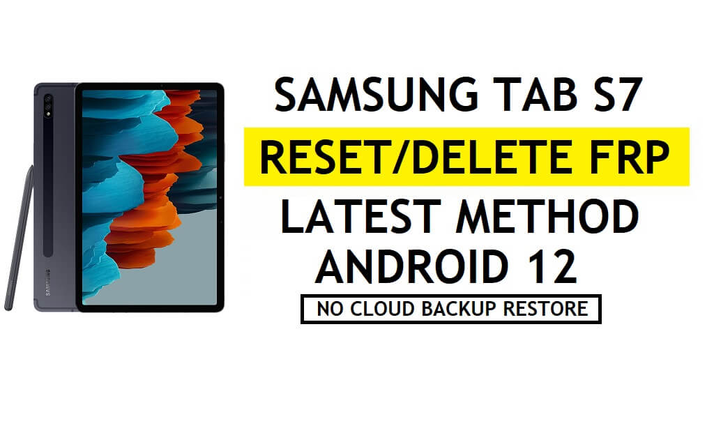 FRP Unlock Samsung Tab S7 Android 12 Unlock Google No Samsung Cloud – No Backup/Restore