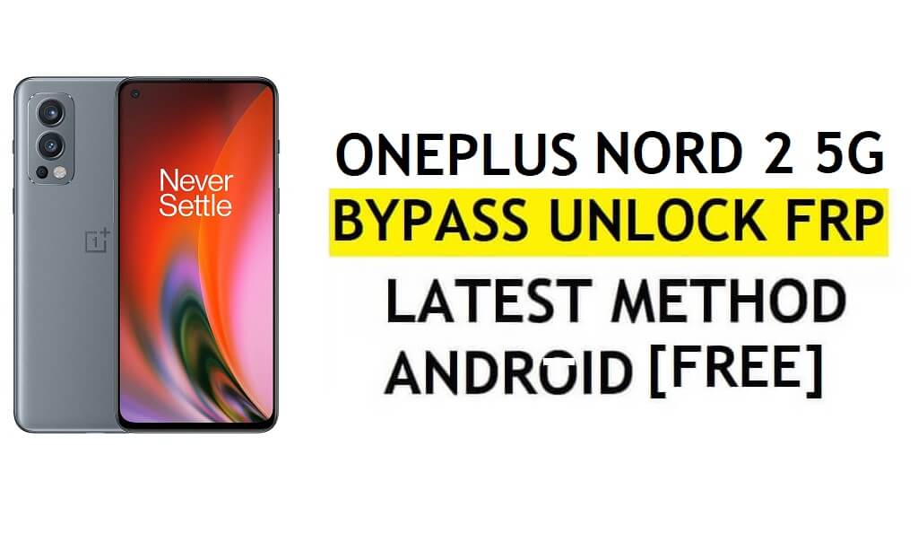 FRP PC ve APK olmadan OnePlus Nord 2 5G Android 11 Google Hesabının Kilidini Aç - Süper Kolay
