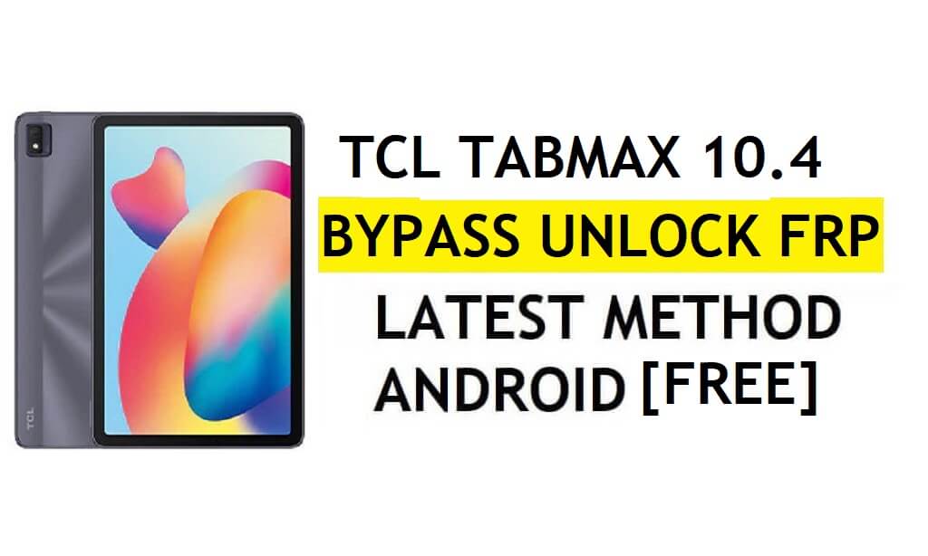 TCL TabMax 10.4 FRP Bypass Android 11 Dernier déverrouillage de la vérification Google Gmail sans PC gratuit