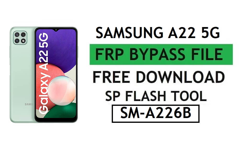 Téléchargement de fichiers FRP Samsung A22 5G SM-A226B (déverrouiller Google Gmail Lock) par SP Flash Tool Dernière version gratuite