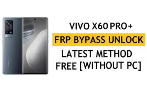 Vivo X60 Pro Plus FRP Bypass Android 12 Restablecer la verificación de Google Gmail - Sin PC [Último gratis]