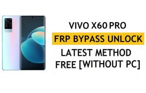 Vivo X60 Pro FRP Bypass Android 12 Reset Google Gmail Verification – Without PC [Latest Free]