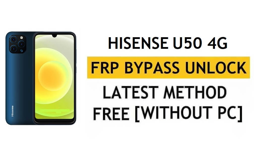 HiSense U50 4G FRP Bypass Android 11 - Desbloquear la verificación de Google Gmail - Sin PC [Último gratuito]