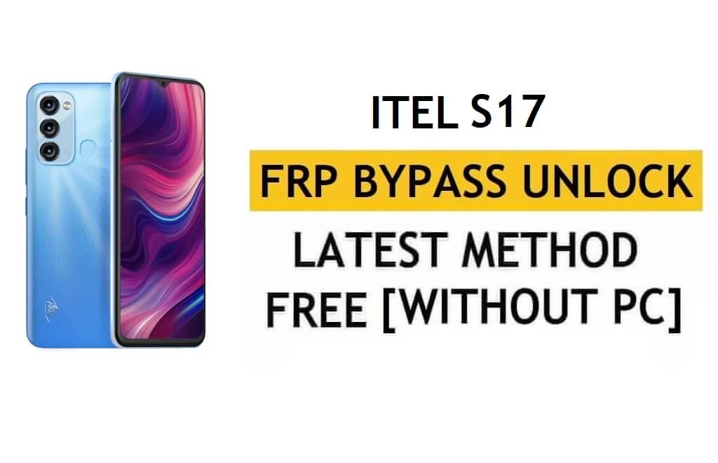 iTel S17 FRP Bypass Android 11 – Unlock Google Gmail Verification – Without PC [Latest Free]
