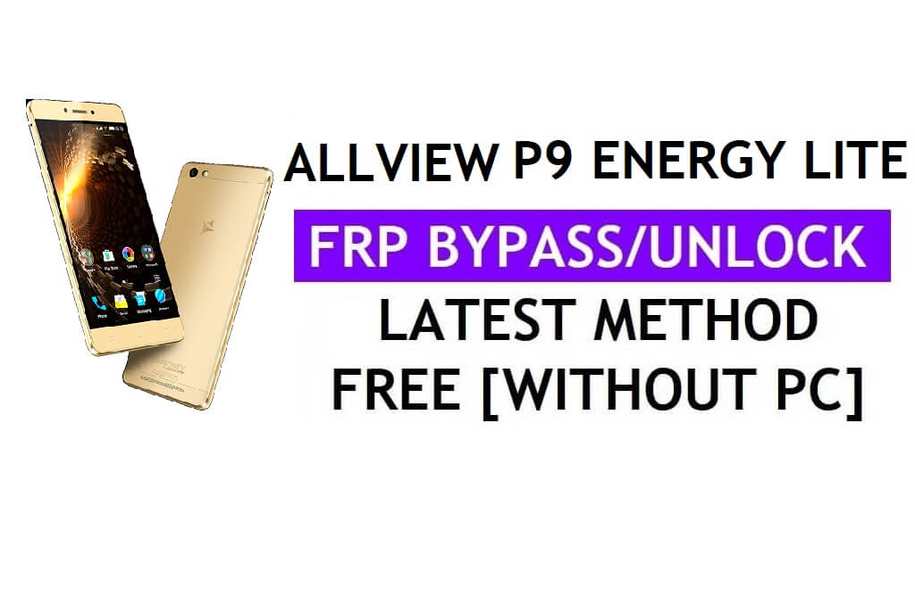 Allview P9 Energy Lite FRP Bypass (Android 6.0) Unlock Google Gmail Lock Without PC Latest