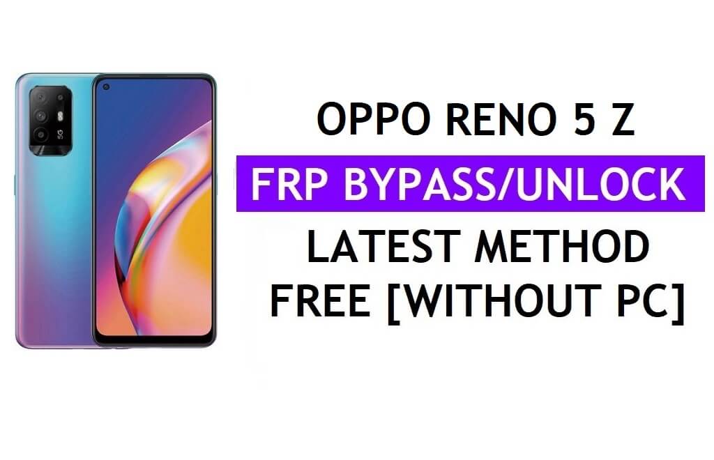 Oppo Reno 5 Z FRP Bypass Android 12 Without PC & APK Google Account Unlock Free