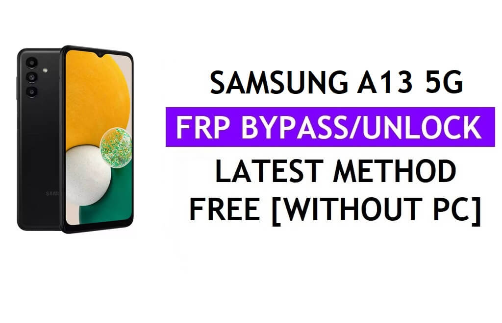 Samsung A13 5G FRP Google Lock Bypass sblocca con lo strumento One Click gratuito [Android 11]