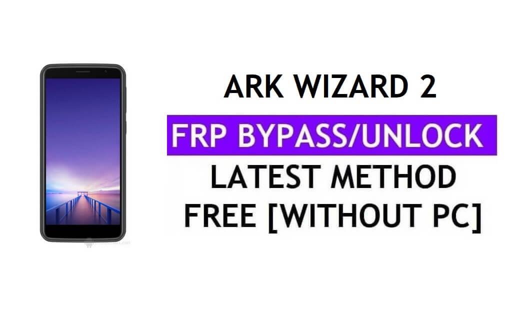 Ark Wizard 2 FRP Bypass Fix تحديث Youtube (Android 8.0) – فتح قفل Google بدون جهاز كمبيوتر