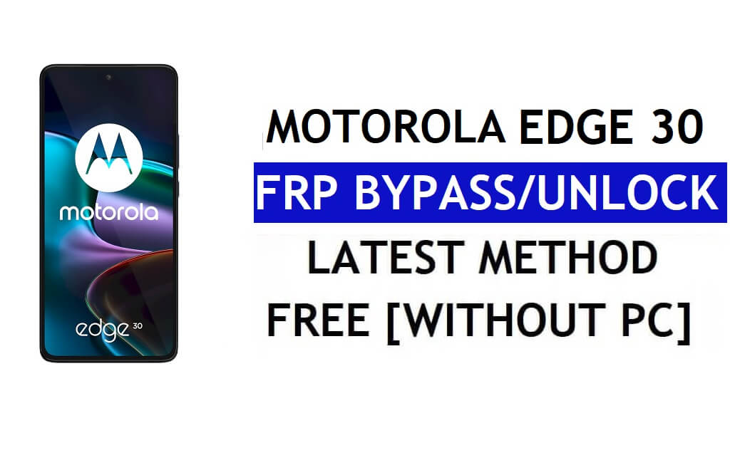 Motorola Edge 30 FRP Bypass Android 12 Without PC & APK Google Account Unlock Free