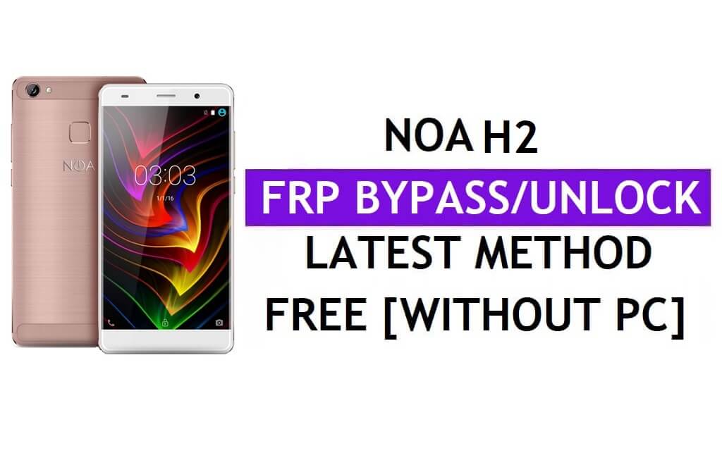 Noa H2 FRP Bypass (Android 6.0) PC Olmadan Google Gmail Kilidinin Kilidini Aç