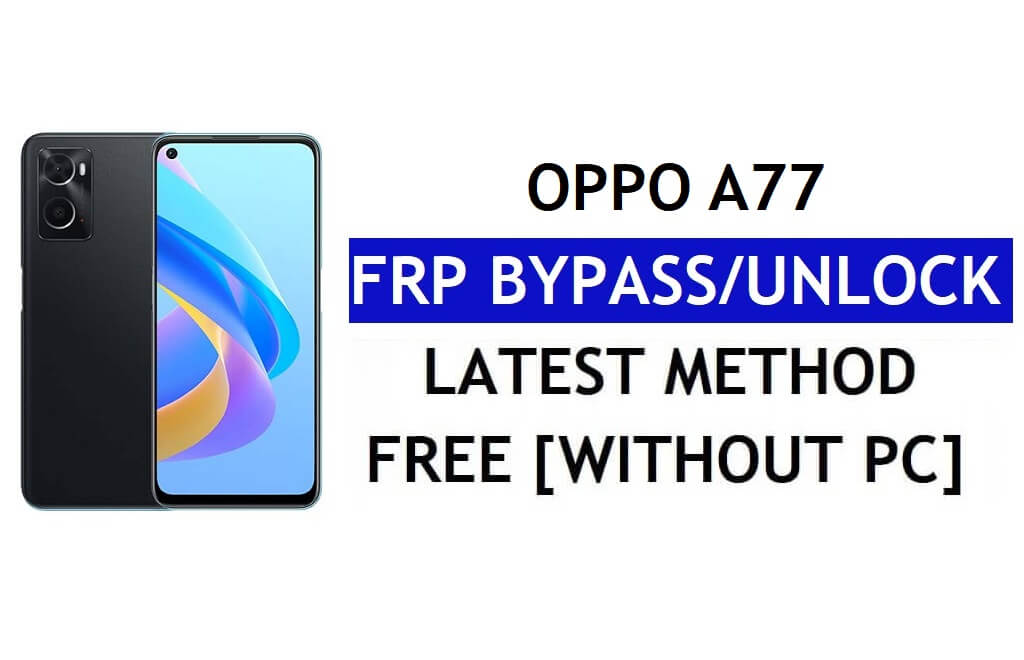 Oppo A77 FRP Bypass Android 12 Without PC & APK Google Account Unlock Free