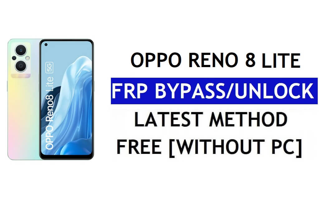 Oppo Reno 8 Lite FRP Bypass Android 12 Without PC & APK Google Account Unlock