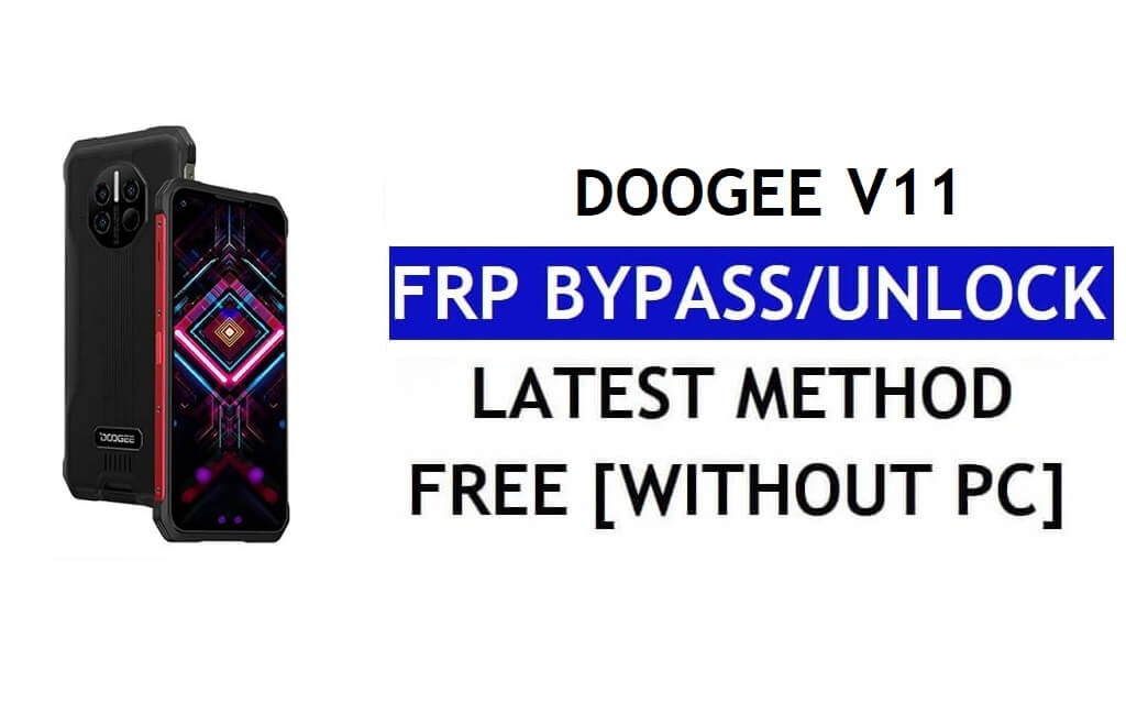 Doogee V11 FRP Bypass Android 11 Último desbloqueo Verificación de Google Gmail sin PC