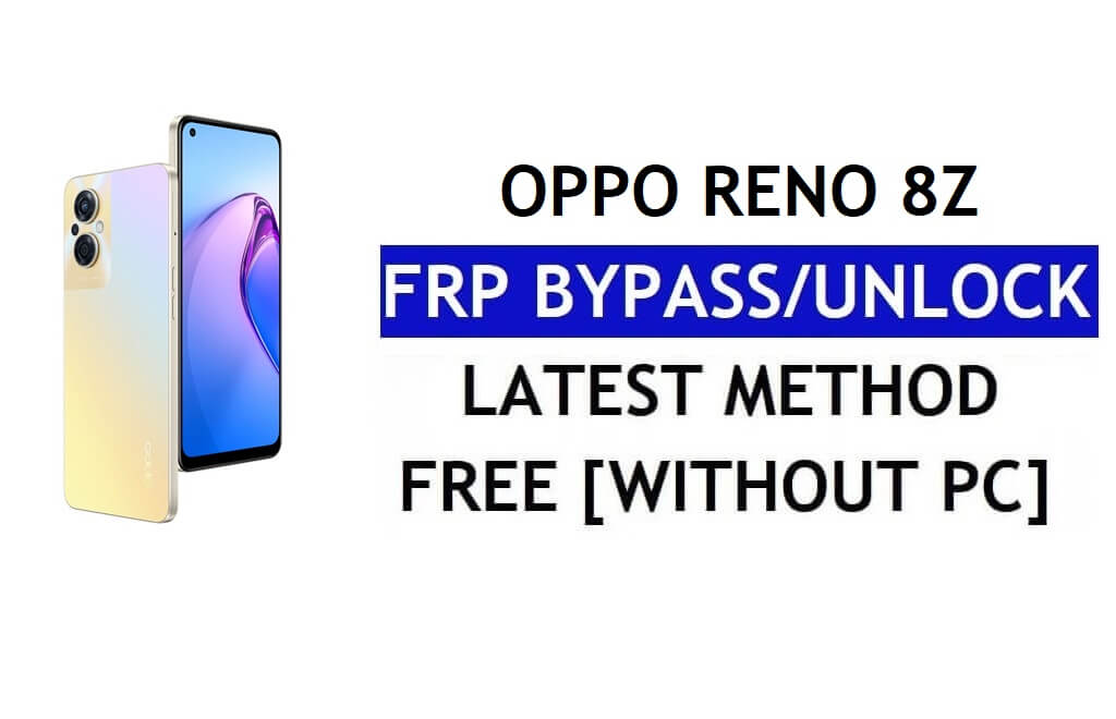 Oppo Reno 8Z FRP Bypass Déverrouiller Google Gmail Lock Android 12 sans PC gratuit