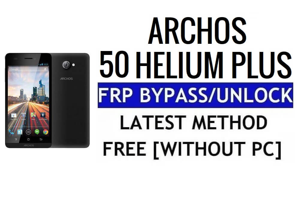 Archos 50 Helium Plus FRP Bypass รีเซ็ต Google Lock (Android 5.1) โดยไม่ต้องใช้พีซี