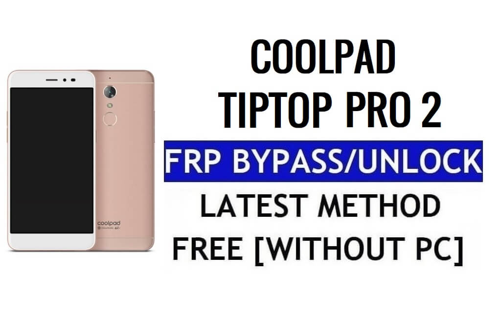 Coolpad TipTop Pro 2 FRP Bypass Reset Google Gmail (Android 5.1) مجانًا
