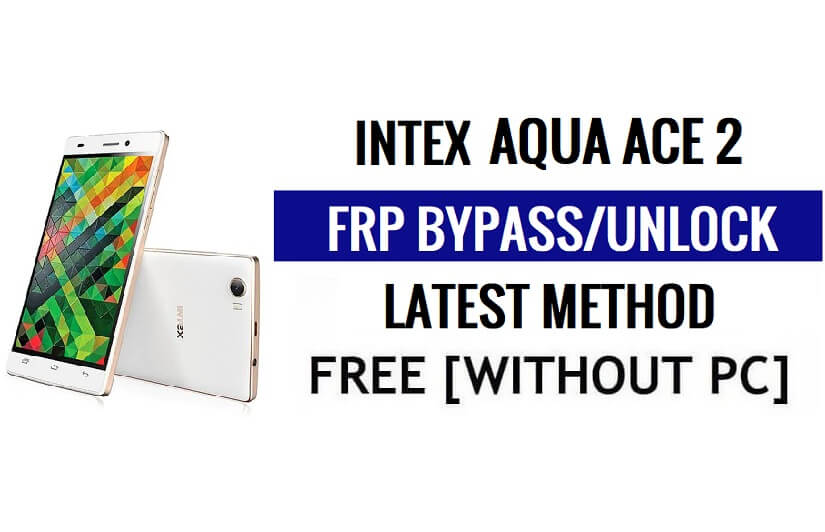 Intex Aqua Ace 2 FRP Bypass Déverrouiller Google Gmail (Android 5.1) sans PC