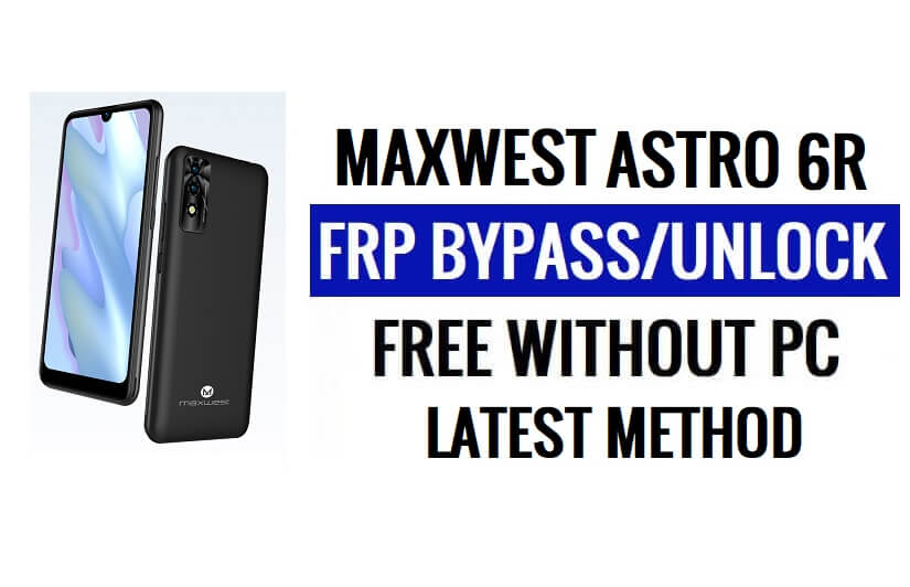 Maxwest Astro 6R FRP Bypass Android 11 Go فتح قفل Google آخر تحديث أمني
