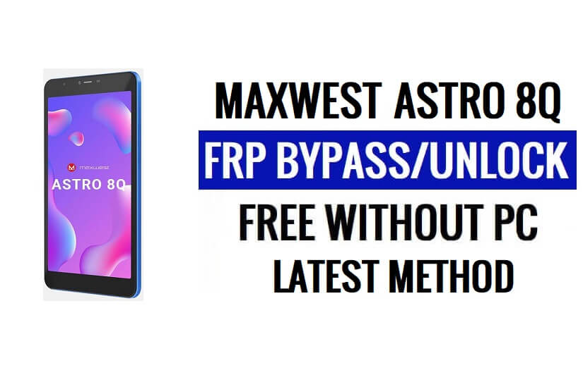 Maxwest Astro 8Q FRP Bypass Android 11 Go Sblocca Google Lock Ultimo aggiornamento di sicurezza