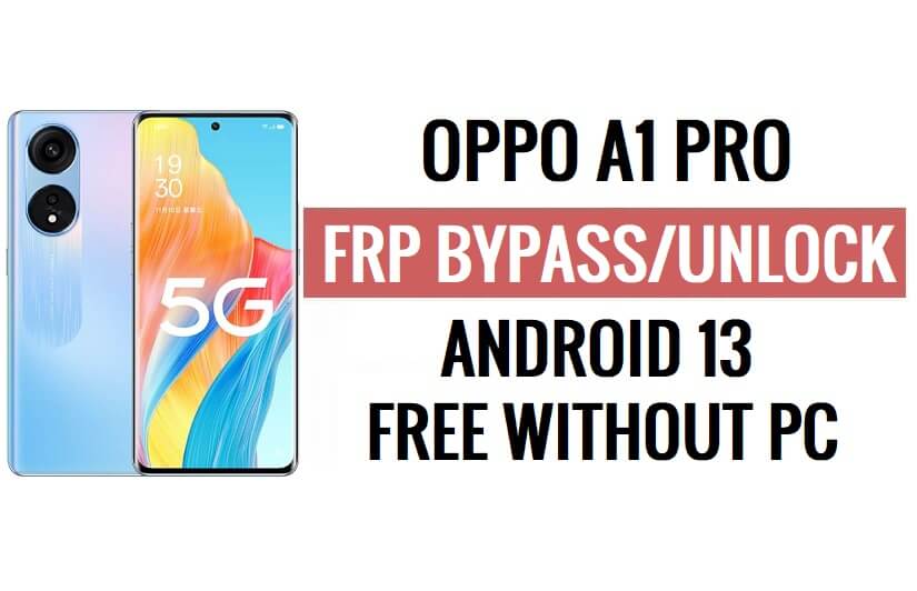 Oppo A1 Pro FRP Bypass Android 13 Unlock Google Lock Latest Security Update
