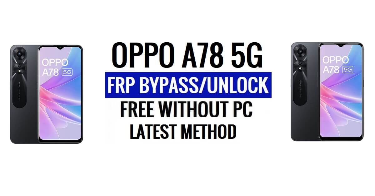 Oppo A78 FRP Bypass Android 13 Sblocca Google Lock Ultimo aggiornamento di sicurezza