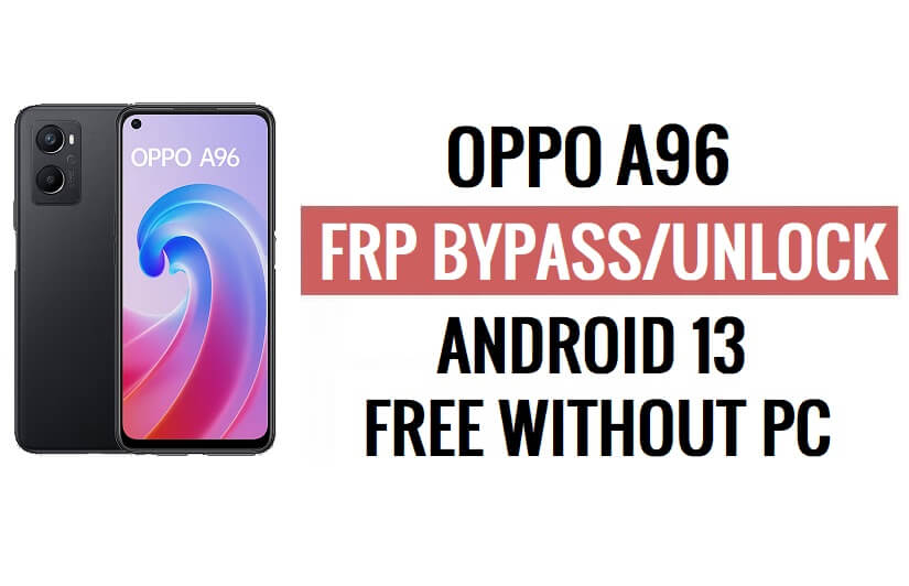 Oppo A96 FRP Bypass Android 13 Unlock Google Lock Latest Security Update
