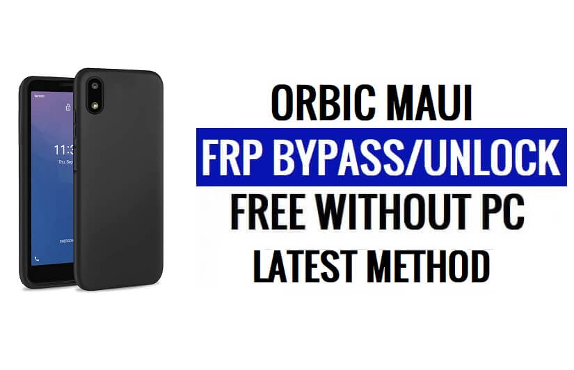 Orbic MAUI (Verizon) FRP Bypass Android 10 Déverrouillez Google Lock sans PC