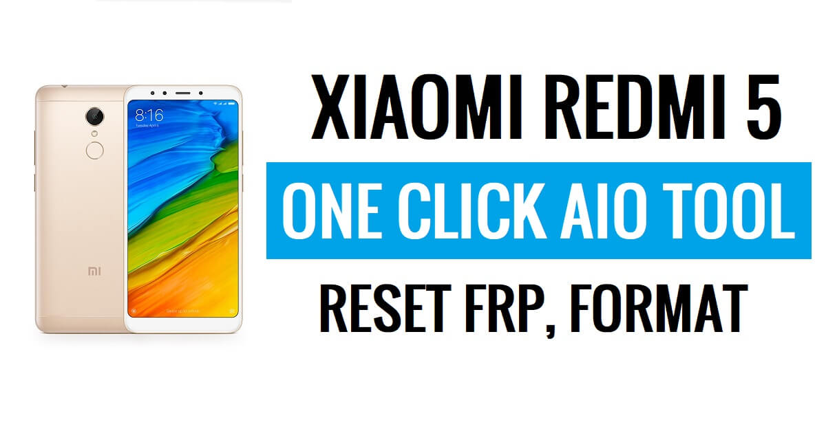 Xiaomi Redmi 5 One Click AIO Tool Télécharger FRP et IMEI, format gratuit